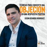 #08 Tu Dosis - Cómo convertir una objeción en una respuesta positiva con Gerardo Rodríguez