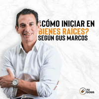 #01 Tu Dosis - ¿Cómo iniciar en bienes raíces? según Gus Marcos