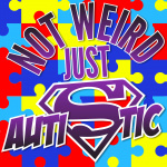 Not Weird Just Autistic