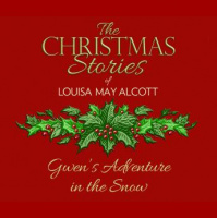 Gwens Adventure in the Snow: The Christmas Stories of Louisa May Alcott Audiobook