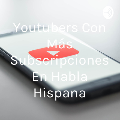 Youtubers Con Más Subscripciones En Habla Hispana