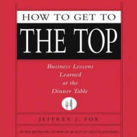 How to Get to the Top: Business Lessons Learned at the Dinner Table Audiobook