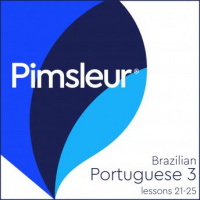 Pimsleur Portuguese (Brazilian) Level 3 Lessons 21-25: Learn to Speak and Understand Brazilian Portuguese with Pimsleur Language Programs Audiobook