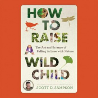 How to Raise a Wild Child: THE ART AND SCIENCE OF FALLING IN LOVE WITH NATURE Audiobook