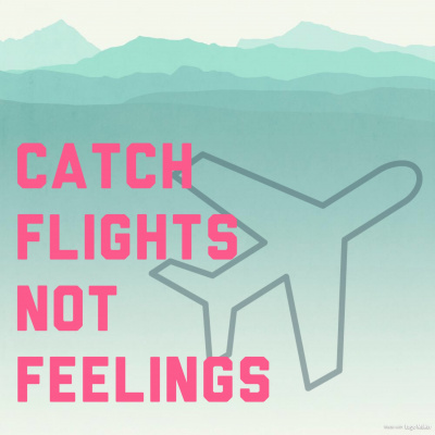 Catch Flights Not Feelings