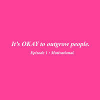 Ep 1. Motivational Adv. : Outgrowing ppl.