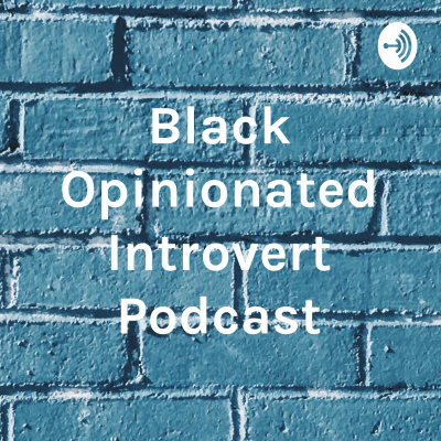 Black Opinionated Introvert Podcast