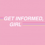 Get Informed, Girl