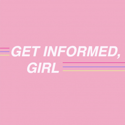 Get Informed, Girl
