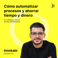 157# Automatizar procesos. Ahorrar tiempo y dinero - Entrevista a Santiago Alonso