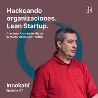 177# Hackeando organizaciones, intraemprendimiento y lean startup - Entrevista a Jose Antonio de Miguel (Yoemprendo)