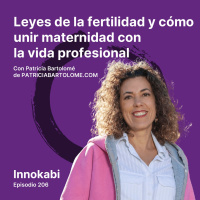 Leyes de la Fertilidad y Unir Maternidad con Vida Profesional. Entrevista a Patricia Bartolomé - Ep 206