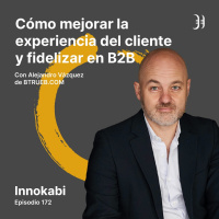 172# Cómo mejorar la experiencia del cliente en B2B - Entrevista a Alejandro Vázquez (Btrueb)