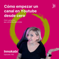 156# Cómo empezar un canal en Youtube - Entrevista a Lucía Rico (Lucía y el SEO)