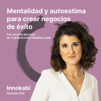 204# Mentalidad y autoestima para crear negocios de éxito - Entrevista a Andrea Martínez (Tu espacio de terapia)