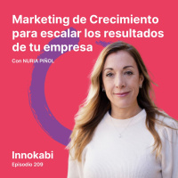 Marketing de Crecimiento para Escalar los Resultados de tu Empresa. Entrevista a Nuria Piñol - Ep 209