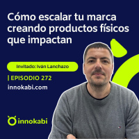 Cómo escalar tu marca digital creando productos físicos que impactan (Iván Lanchazo)