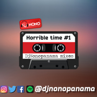 HORRIBLE TIME #1 - DjNonoPanamaMixes