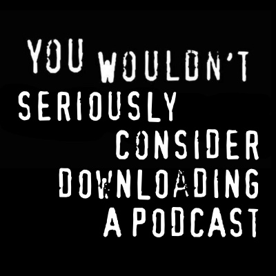You Wouldnt Download A Podcast