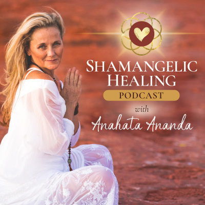 Shamangelic Healing Podcast With Anahata Ananda