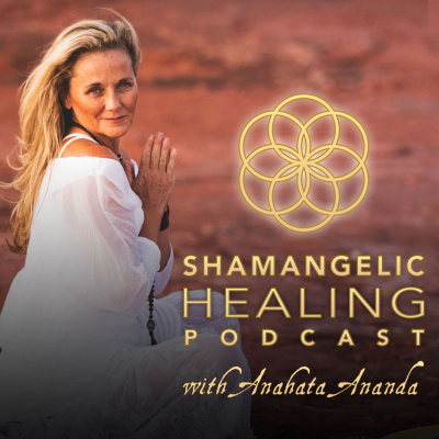 Shamangelic Healing Podcast With Anahata Ananda
