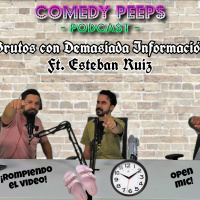 Brutos con Demasiada Información |con Esteban Ruiz (Comedy Peeps Podcast 2.15)