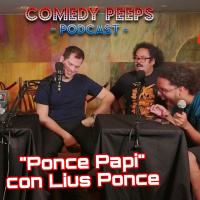 Ponce Papi | con Luis Ponce (Comedy Peeps Podcast 2.22)