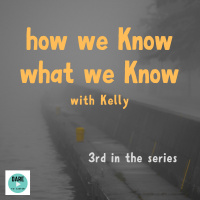 3rd - How we Know what we Know - with Kelly Gallagher