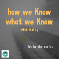 1st - How we Know what we Know - with Haley