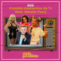 #05 - Grandes momentos da TV (feat. Natalia Paes de novo)