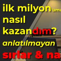 İlk Milyon Liranı Nasıl Kazanırsın, Nasıl Kazandım? Hiç Anlatılmayan Sırları Açıklıyorum: