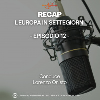 RECAP, l’Europa in SETTEGIORNI – Episodio 12