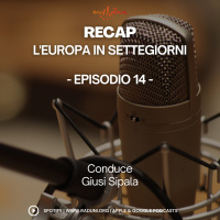 RECAP, l’Europa in SETTEGIORNI – Episodio 14