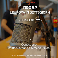 RECAP, l’Europa in SETTEGIORNI – Episodio 22