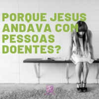 Porque Jesus andava com pessoas doentes - Juliana Ribeiro