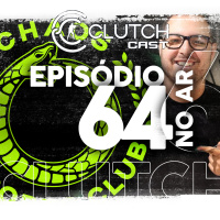 Clutch Cast CS - Ep 64 - Tarnag passa pano pra chaos? 