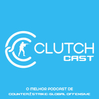 Clutch Cast CS - Ep 21 (Podcast sobre Counter Strike)