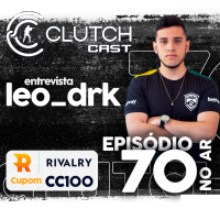 Clutch Cast CS - Ep 70 - Entrevista com Leo_DRK