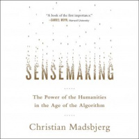 Sensemaking: The Power of the Humanities in the Age of the Algorithm Audiobook