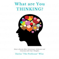 What are You Thinking? How to Become More Intentional, Deliberate and Conscious with Your Thoughts Audiobook