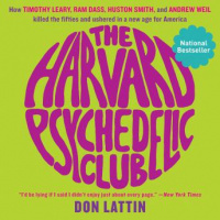 Harvard Psychedelic Club: How Timothy Leary, Ram Dass, Huston Smith, and Andrew Weil Killed the Fifties and Ushered in a New Age for America Audiobook