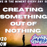 Creating Something Out Of Nothing! The Renaissance Man Show is the Moment taking place every day since 12/31/18!
