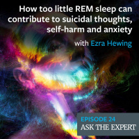 Episode 24: How too little REM sleep can contribute to suicidal thoughts, self-harm and anxiety.