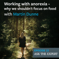 Episode 22: Working with anorexia - why we shouldnt focus on food with Martin Dunne