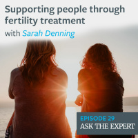 Episode 29: Supporting people through fertility treatment with Sarah Denning