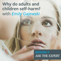 Episode 5: Why do adults and children self-harm? – with Emily Gajewski