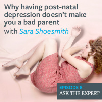 Episode 8: Why having post-natal depression doesnt make you a bad parent – with Sara Shoesmith