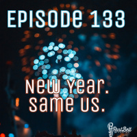 Episode 133 - New Year, Same Us - S4E1