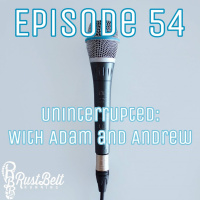 Episode 54 - Uninterrupted with Adam and Andrew