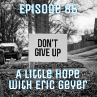 Episode 85 - A Little Hope - With Eric Geyer